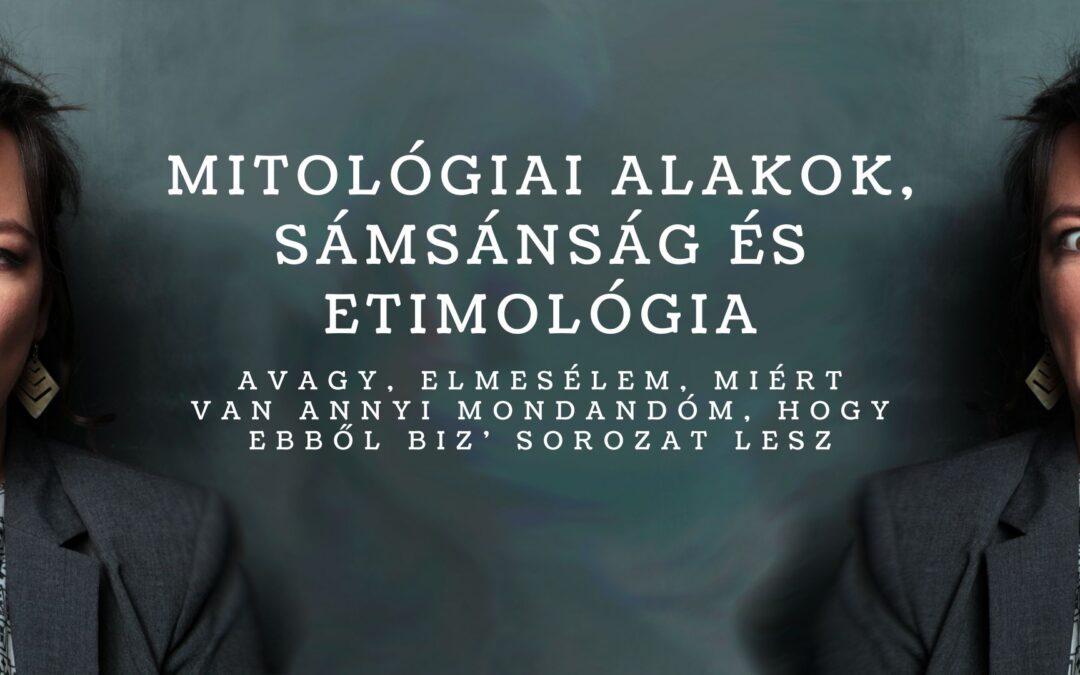 Mitológiai alakok, sámsánság és etimológia – sorozatindító